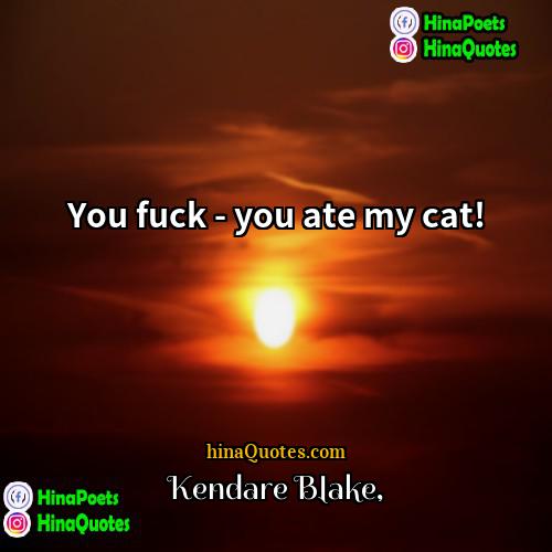 Kendare Blake Quotes | You fuck - you ate my cat!
